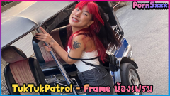TukTukPatrol – Frame น้องเฟม (ferzhnygirl) ครั้งแรกก็กับฝรั่ง โดนเย็ดเสียวหีแถมได้ตังอะไรจะฟินขนาดนั้น